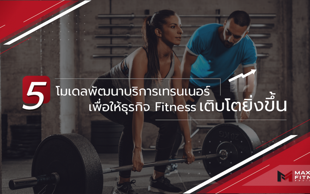5 โมเดลพัฒนาบริการเทรนเนอร์เพื่อให้ธุรกิจ Fitness เติบโตยิ่งขึ้น
